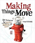 Making Things Move DIY Mechanisms for Inventors Hobbyists & Artists