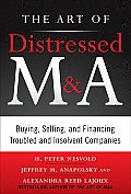 The Art of Distressed M&a: Buying, Selling, and Financing Troubled and Insolvent Companies