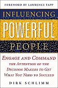 Influencing Powerful People: Engage and Command the Attention of the Decision-Makers to Get What You Need to Succeed