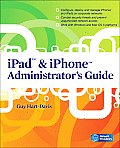 iPad & iPhone Administrator's Guide: Enterprise Deployment Strategies and Security Solutions