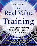 Real Value of Training Measuring & Analyzing Business Outcomes & the Quality of Roi