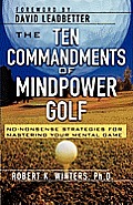 The Ten Commandments of Mindpower Golf: No-Nonsense Strategies for Mastering Your Mental Game