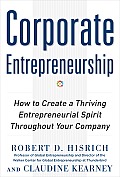 Corporate Entrepreneurship: How to Create a Thriving Entrepreneurial Spirit Throughout Your Company