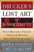 Druckers Lost Art of Management Peter Druckers Vision for Building Effective Organizations