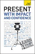 Present with Impact & Confidence A Teach Yourself Guide
