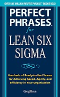 Perfect Phrases for Lean Six SIGMA Projects: Hundreds of Ready-To-Use Phrases for Achieving Speed, Agility, and Efficiency in Your Organization (Perfect Phrases)