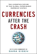 Currencies After the Crash: The Uncertain Future of the Global Paper-Based Currency System: The Uncertain Future of the Global Paper-Based Currenc