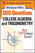 McGraw-Hill's 500 College Algebra and Trigonometry Questions: Ace Your College Exams: 3 Reading Tests + 3 Writing Tests + 3 Mathematics Tests