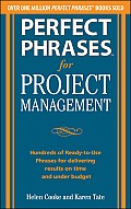 Perfect Phrases for Project Management: Hundreds of Ready-To-Use Phrases for Delivering Results on Time and Under Budget