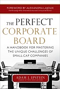 The Perfect Corporate Board: A Handbook for Mastering the Unique Challenges of Small-Cap Companies