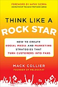 Think Like a Rock Star: How to Create Social Media and Marketing Strategies That Turn Customers Into Fans, with a Foreword by Kathy Sierra