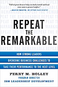 Repeat the Remarkable How Strong Leaders Overcome Business Challenges to Take Their Performance to the Next Level