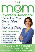 Mom Inventors Handbook How to Turn Your Great Idea into the Next Big Thing Revised & Expanded 2nd Ed
