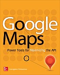 Google Maps: Power Tools for Maximizing the API