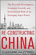 Reconstructing China: The Peaceful Development, Economic Growth, and International Role of an Emerging Super Power: The Peaceful Development, Economic