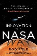 Innovation the NASA Way Harnessing the Power of Your Organization for Breakthrough Success
