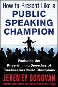Speaker, Leader, Champion: Succeed at Work Through the Power of Public Speaking, Featuring the Prize-Winning Speeches of Toastmasters World Champions