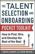 Talent Selection and Onboarding Tool Kit: How to Find, Hire, and Develop the Best of the Best