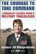 Courage to Take Command Leadership Lessons from a Military Trailblazer