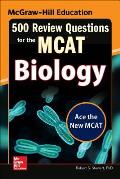 McGraw-Hill Education 500 Review Questions for the McAt: Biology
