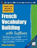 Practice Makes Perfect French Vocabulary Building with Suffixes and Prefixes: (Beginner to Intermediate Level) 200 Exercises + Flashcard App