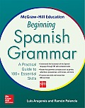 McGraw-Hill Education Beginning Spanish Grammar: A Practical Guide to 100+ Essential Skills