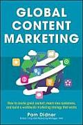 Global Content Marketing How to Create Great Content Reach More Customers & Build a Worldwide Marketing Strategy that Works