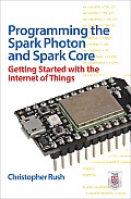 Programming the Spark Photon & Spark Core Getting Started with the Internet of Things