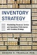 Inventory Strategy: Maximizing Financial, Service and Operations Performance with Inventory Strategy