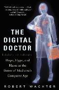 Digital Doctor Hope Hype & Harm at the Dawn of Medicines Computer Age
