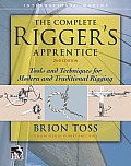 Complete Riggers Apprentice Tools & Techniques for Modern & Traditional Rigging Tools & Techniques for Modern & Traditional Rigging