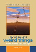 How to Think about Weird Things Critical Thinking for a New Age