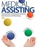 Medical Assisting: Administrative and Clinical Procedures with A&p: Administrative and Clinical Procedures with Anatomy and Physiology