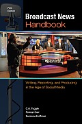 Broadcast News Handbook Writing Reporting & Producing In The Age Of Social Media
