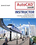 AutoCAD 2008 Instructor A Student Guide to Complete Coverage of AutoCADs Commands & Features With Autodesk 2008 Inventor DVD