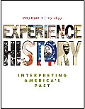 Experience History, Volume 1: Interpreting America's Past: To 1877