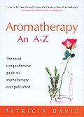 Aromatherapy an A Z The Most Comprehensive Guide to Aromatherapy Ever Published