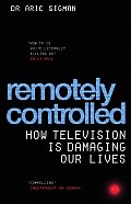 Remotely Controlled How Television Is Damaging Our Lives