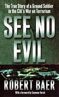 See No Evil The True Story of a Ground Soldier in the CIAs War on Terrorism