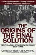 Origins of the Final Solution The Evolution of Nazi Jewish Policy September 1939 March 1942 Christopher R Browning