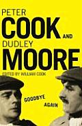 Goodbye Again The Definitive Peter Cook & Dudley Moore Edited by William Cook