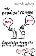 Prodigal Tongue Dispatches from the Future of English