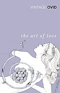 The Art of Love: With the Cures for Love and Treatments for the Feminine Face