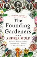 Founding Gardeners How the Revolutionary Generation Created an American Eden Andrea Wulf