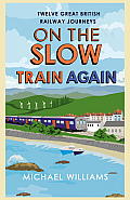 On the Slow Train Again Twelve Great British Railway Journeys