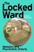 Locked Ward Memoirs of a Psychiatric Orderly