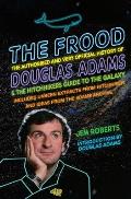 Frood The Authorised & Very Official History of Douglas Adams & The Hitchhikers Guide to the Galaxy