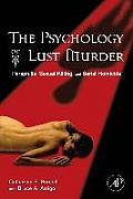 The Psychology of Lust Murder: Paraphilia, Sexual Killing, and Serial Homicide