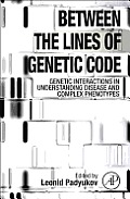 Between the Lines of Genetic Code Genetic Interactions in Understanding Disease & Complex Phenotypes