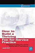 How to Build a Thriving Fee-For-Service Practice: Integrating the Healing Side with the Business Side of Psychotherapy